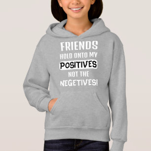 Friends hold onto my positives, not the negatives!
