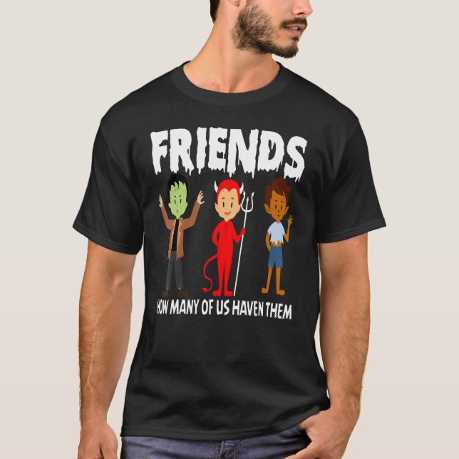 Friends How Many Of Us Haven Them Creepy Trick or  T-Shirt (Front)