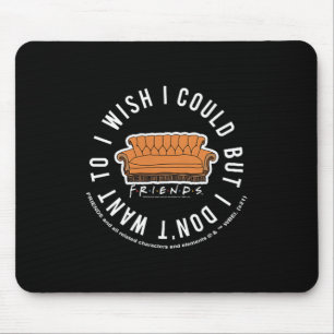 Friends I Wish I Could But I Don't Want To Cket Lo Mouse Pad
