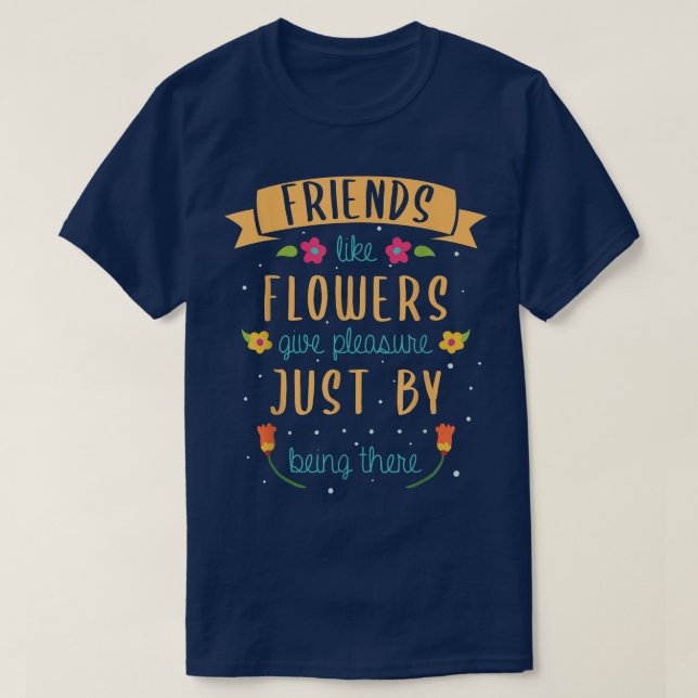 Friends Like Flowers Give Pleasure Just ByFriendsh T-Shirt (Design Front)