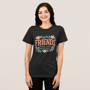 Friends Make Life Beautiful Women’s T-Shirt – Soft Tri-Blend Shirt