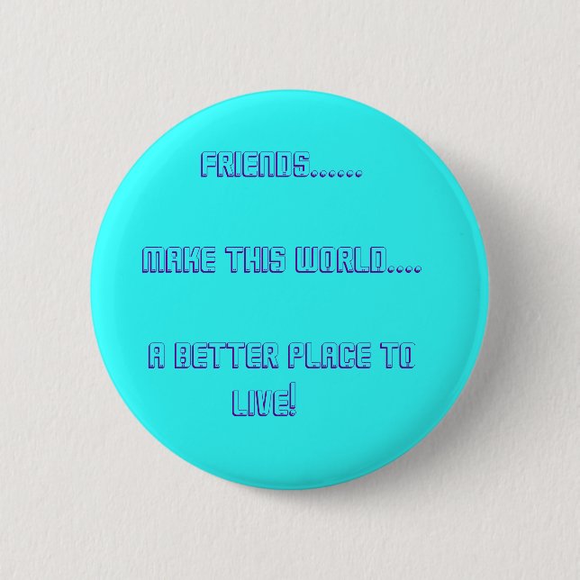 Friends......          Make This World.... ... 6 Cm Round Badge (Front)