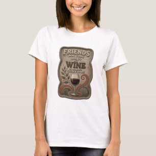 FRIENDS MAY COME AND GO BUT WINE IS ALWAYS THER v4 T-Shirt