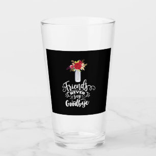 Friends Never Say Goodbye Glass