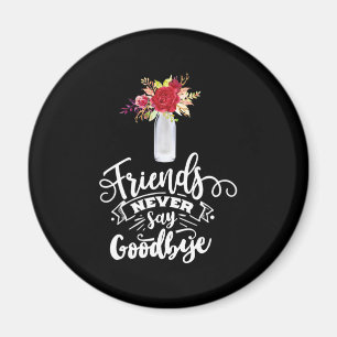 Friends Never Say Goodbye Magnet