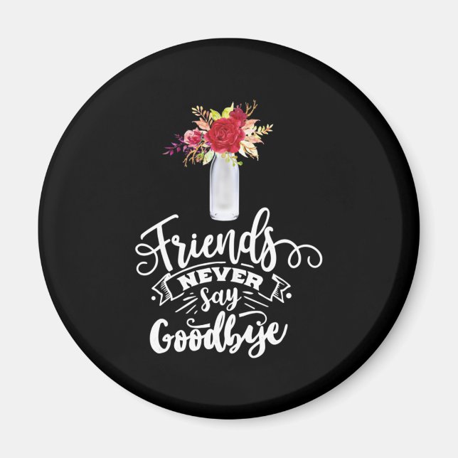 Friends Never Say Goodbye Magnet (Front)