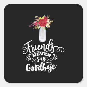Friends Never Say Goodbye Square Sticker