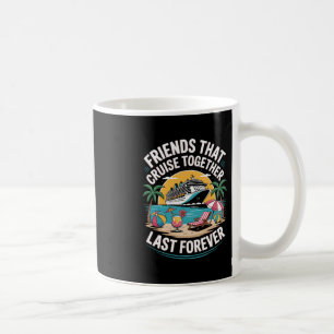 Friends That Cruise Together Funny Cruise Friends Coffee Mug