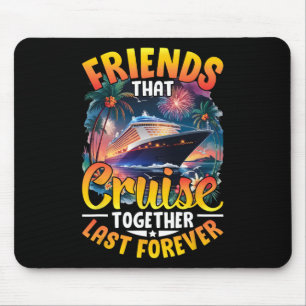 Friends That Cruise Together Last Forever Friends Mouse Pad