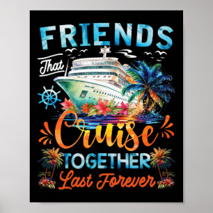 Friends That Cruise Together Last Forever Friends Poster