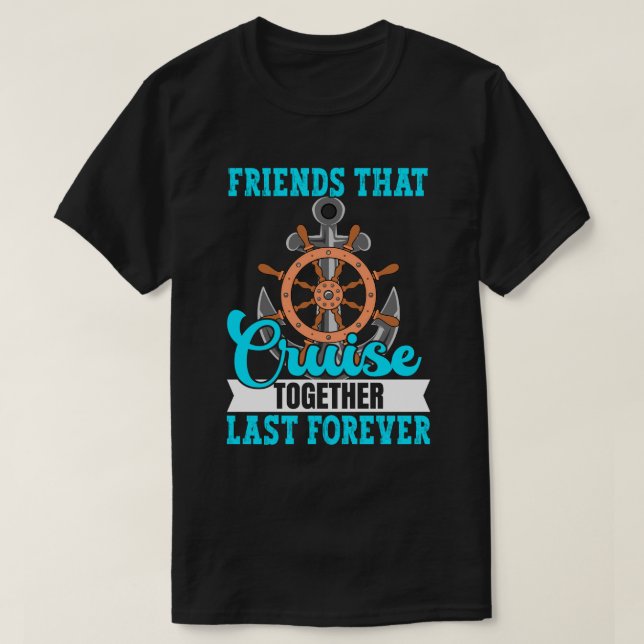 Friends that Cruise Together Last Forever T-Shirt (Design Front)