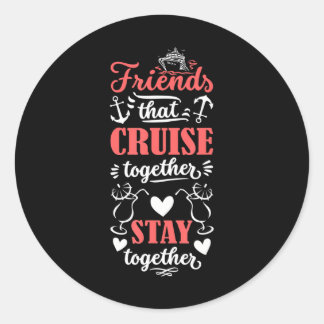 Friends that Cruise together stay together cruise Classic Round Sticker