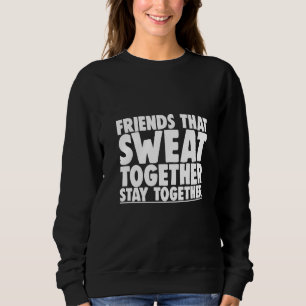 Friends That Sweat Together Stay Together Premium Sweatshirt