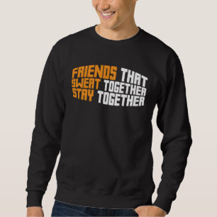 Friends That Sweat Together Stay Together Sweatshirt