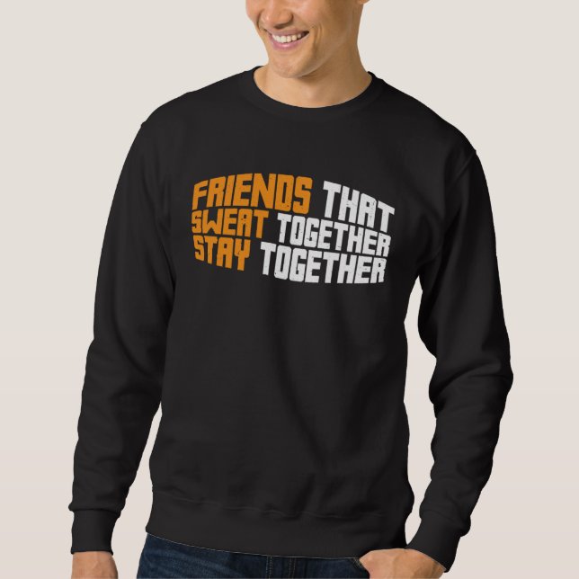 Friends That Sweat Together Stay Together Sweatshirt (Front)