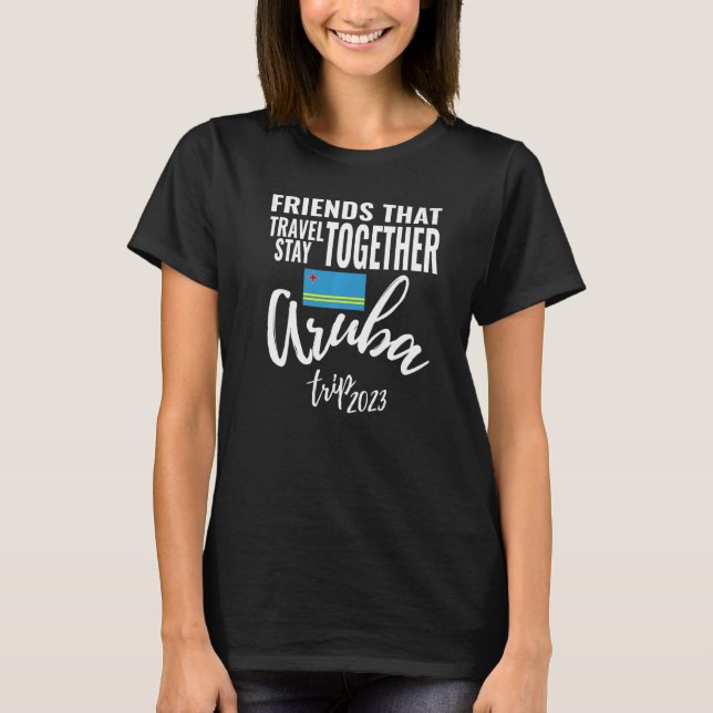 Friends That Travel Together Aruba Girls Trip 2023 T-Shirt (Front)