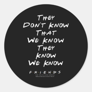 Friends They Don't Know That We Know They Know We  Classic Round Sticker