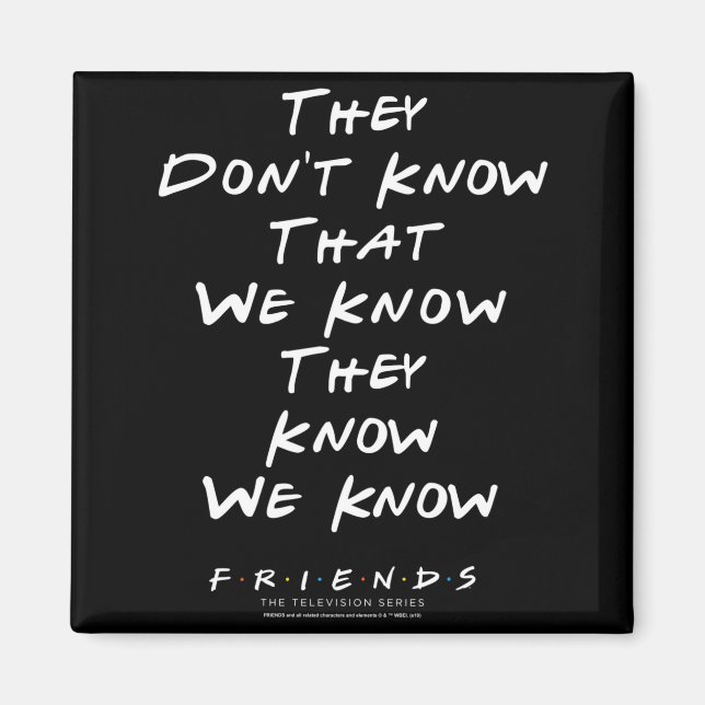 Friends They Don't Know That We Know They Know We  Magnet (Front)