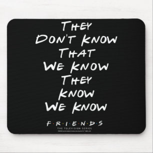 Friends They Don't Know That We Know They Know We  Mouse Pad
