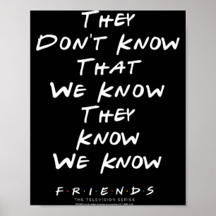 Friends They Don't Know That We Know They Know We Poster