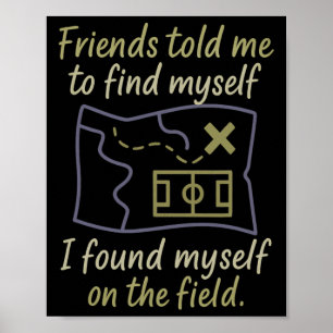 Friends Told Me To Find Myself Soccer Map  Poster