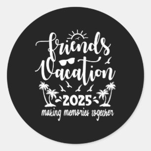 Friends Vacation 2025 Making Memories Together  Classic Round Sticker
