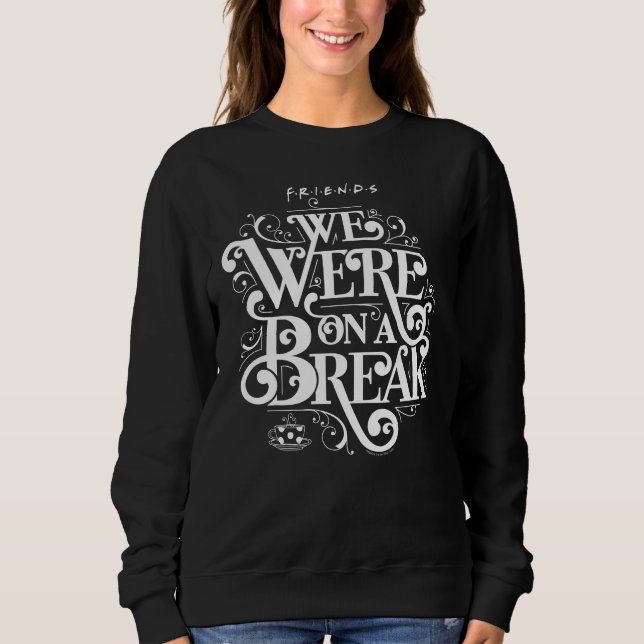FRIENDS™ | We Were on a Break Sweatshirt (Front)