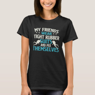 Friends Wear Tight Rubber Suits  Scuba Diving Scub T-Shirt
