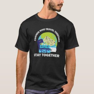Friends Who Travel Togather Stay Together, Funny T T-Shirt