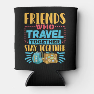 Friends Who Travel Together Stay Together Can Cooler