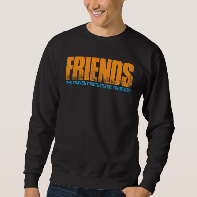 Friends Who Travel Together Stay Together Sweatshirt (Front)