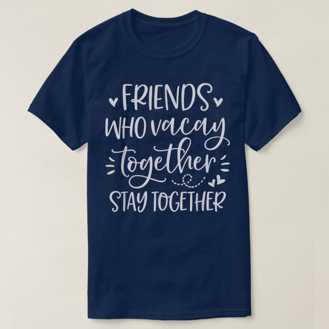 Friends Who Vacay Together Stay Together Best frie T-Shirt (Design Front)