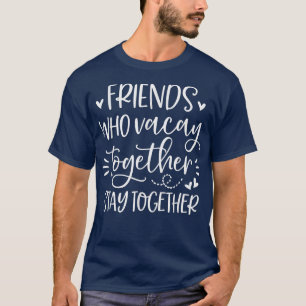 Friends Who Vacay Together Stay Together Best frie T-Shirt