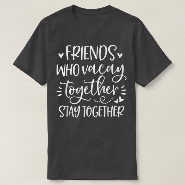 Friends Who Vacay Together Stay Together Best Frie T-Shirt (Design Front)