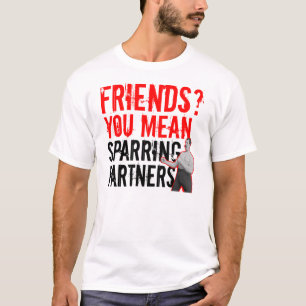 Friends? You Mean Training Partners MMA T-shirt