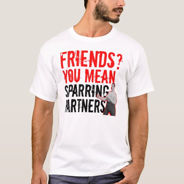 Friends? You Mean Training Partners MMA T-shirt (Front)