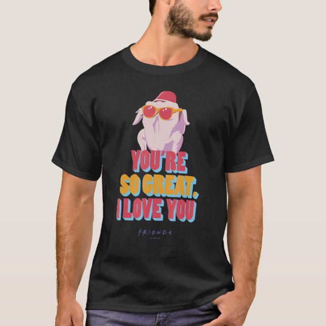 Friends You're So Great I Love You  Quote T-Shirt (Front)