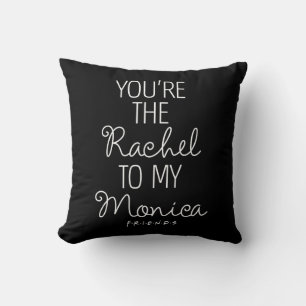 FRIENDS™   You're the Rachel to my Monica Cushion