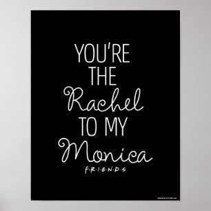 FRIENDS™   You're the Rachel to my Monica Poster