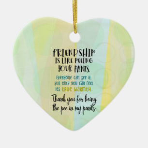 Friendship Is Like Peeing Your Pants Ceramic Ornament