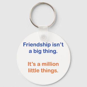 Friendship isn't a big thing. key ring