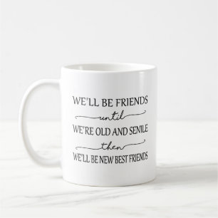 Friendship Mug - We'll Be Friends Until We're Old