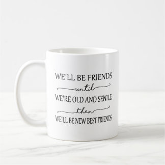 Friendship Mug - We'll Be Friends Until We're Old