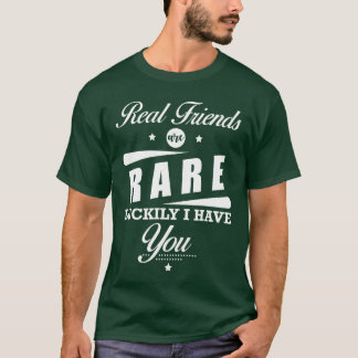 Friendship Quote Real Friends are Rare Luckily I f T-Shirt
