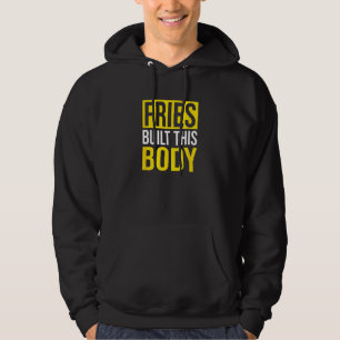 Fries Built This Body, French Fries Hoodie