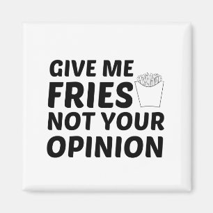 FRIES NOT YOUR OPINION MAGNET