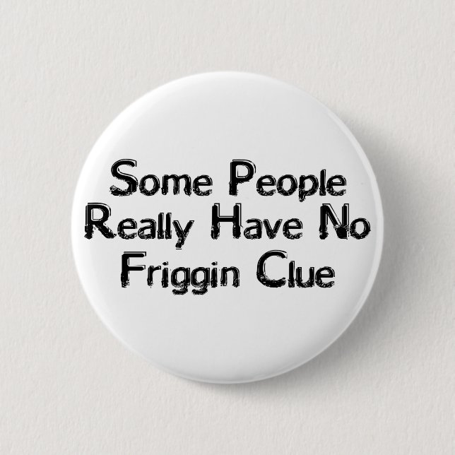 Friggin Clue 6 Cm Round Badge (Front)