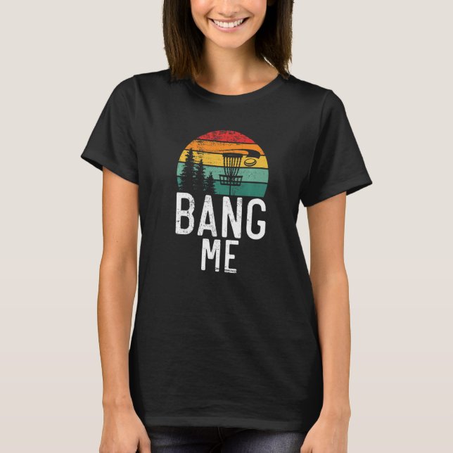 Frisbee Golf Bang me  Disc Golf T-Shirt (Front)