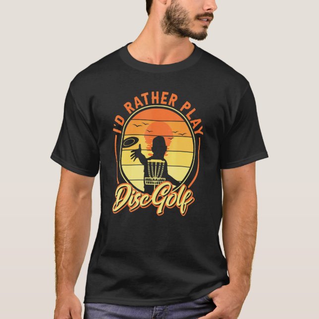 Frisbee Golf Saying Id Rather Play Disc Golf T-Shirt (Front)