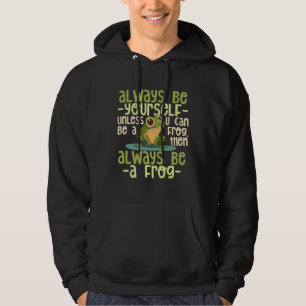 Frog Be Yourself Unless You Can, Be A Frog, positi Hoodie